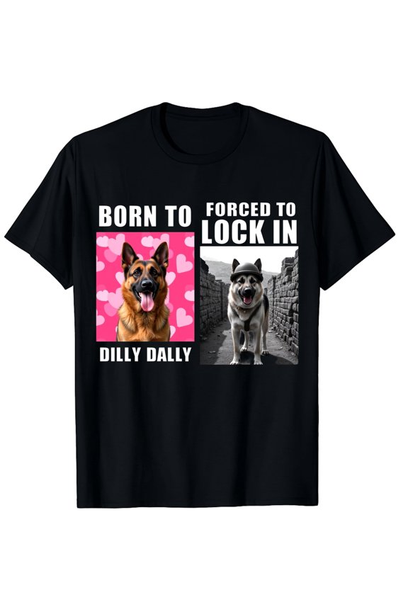 Funny German Shepherd Dog Meme Graphic T-Shirt - Born To Dilly Dally Forced To Lock In Retro Unisex Apparel for Pet Lovers