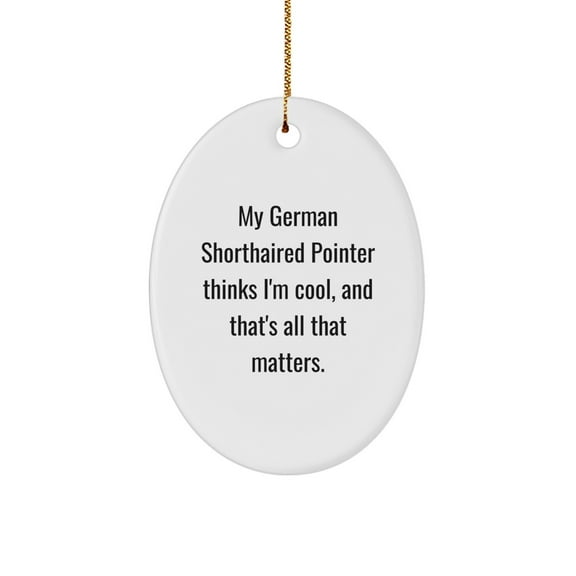 Funny German Shorthaired Pointer Dog Gifts, Oval Ornament, 'My German Shorthaired Pointer Thinks I'm Cool', Christmas Unique Gifts from Friends for Family