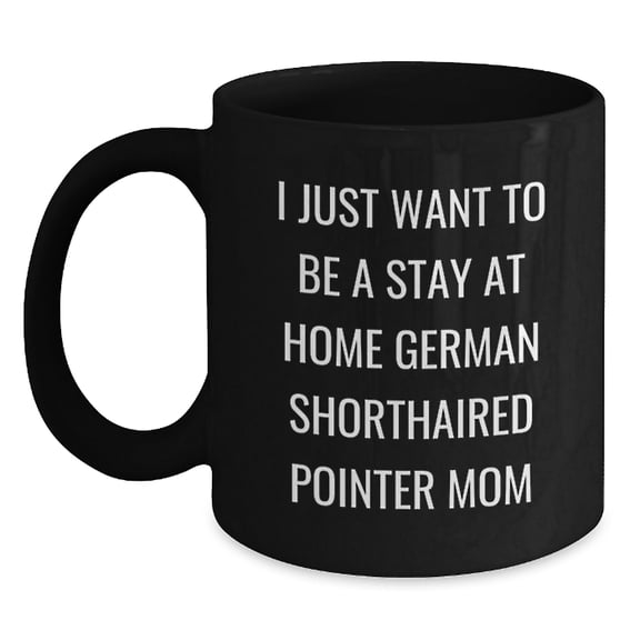 Funny German Shorthaired Pointer Dog Gifts for German Shorthaired Pointer Owners, Unique Christmas Unique Gifts from Friends, I Just Want To Be