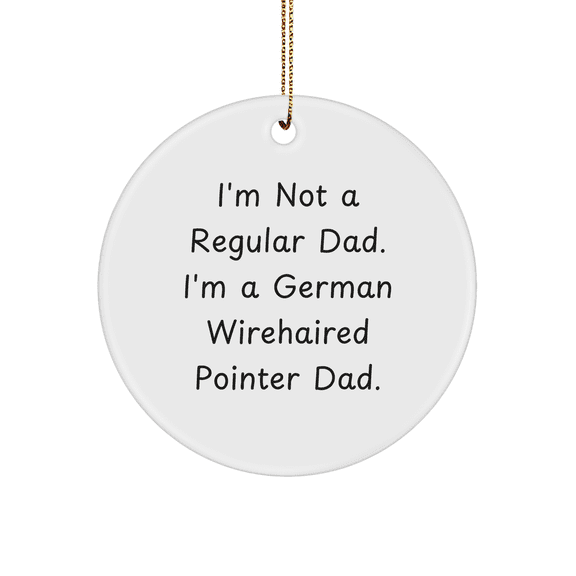 Funny German Wirehaired Pointer Dog Dad Gifts, Circle Ornament with 'I'm Not A Regular Dad. I'm A German Wirehaired Pointer Dad.' Quote, Christmas Unique Gifts from Men to Family