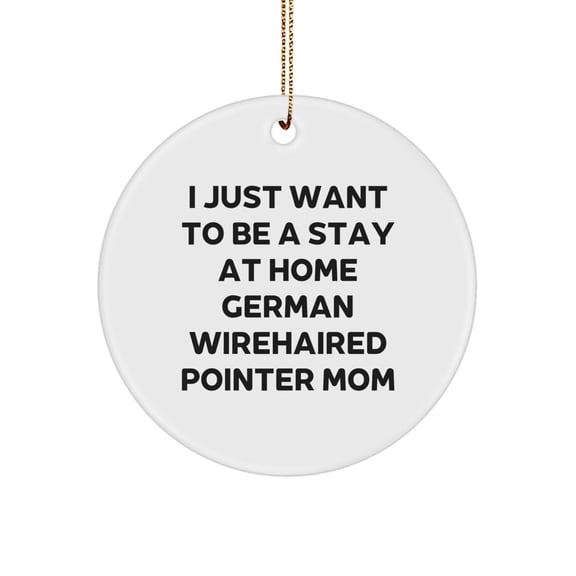 Funny German Wirehaired Pointer Dog Gifts - I Just Want To Be A Stay At Home Mom Ornament for German Wirehaired Pointer Dog Lover Christmas Unique Gifts from Friends