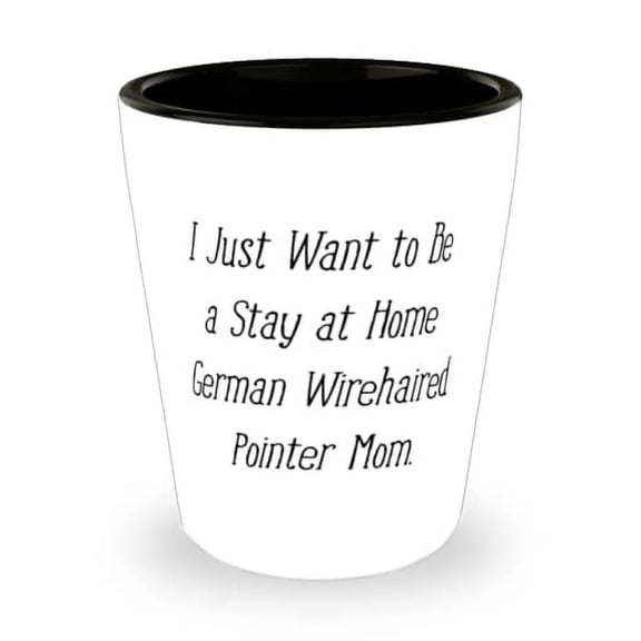 Funny German Wirehaired Pointer Dog Shot Glass, I Just Want to Be a Stay at Home German, Useful Gifts for Pet Lovers, Christmas Gifts