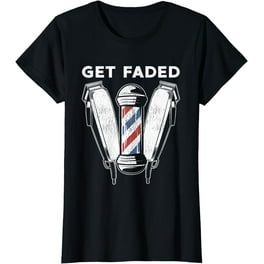 Get Faded Barber Hairstylist Hairdresser Coiffeur Funny Gift T-Shirt Get Faded Barber Hairstylist Hairdresser Coiffeur Funny Gift T-Shirt