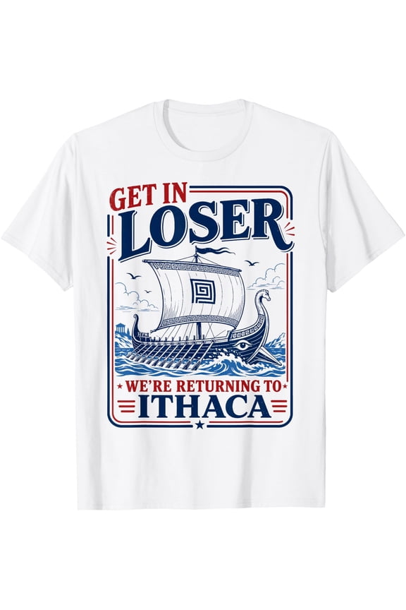 Funny Get In Loser Returning To Ithaca Greek Mythology T-Shirt Unisex S-5XL Hot Trending Shirt Birthday Gift