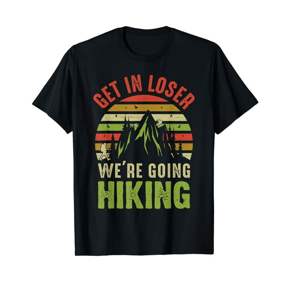 Funny Get in Loser We're Going Hiking T-Shirt