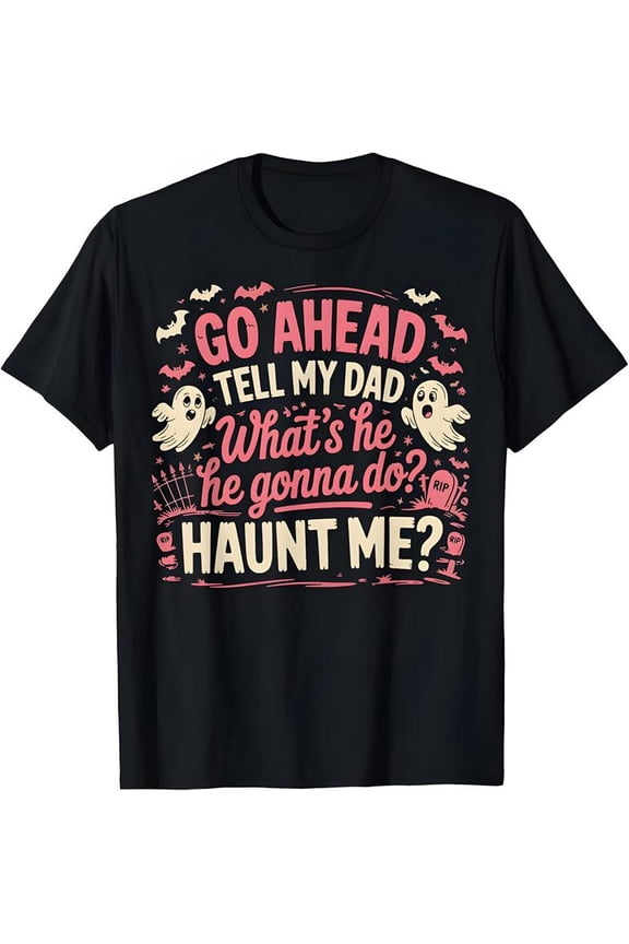Funny Ghost Dad Halloween T-Shirt, Spooky Haunted Graphic Tee for Men Women, Retro Aesthetic Goth Print, Go Ahead Tell My Dad Haunt Me Quote Shirt, Oversized Cotton Top, Dark Humor Gothic Streetwear