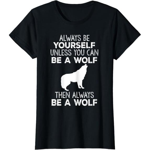 Funny Gift - Always Be Yourself Unless You Can Be A Wolf T-Shirt