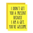 thumbnail image 1 of Funny Gift Card – "I Didn't Get You a Present Because I Am a Gift" Card – Bright Yellow Design – Envelope Included – Perfect for Birthdays, Celebrations, or Just Because, 1 of 2