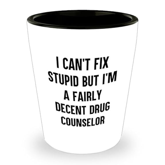 Funny Gift for a Drug Counselor: I Can't Fix Stupid But I'm A Fairly Decent One Shot Glass - Unique and Humorous Birthday Presents from Friends and Family for a Drug Counselor