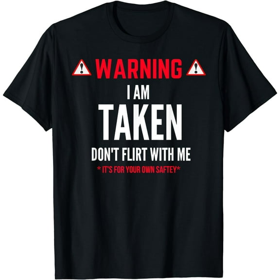 Funny Gift I'm Taken T-shirt for Men - Don't Flirt With Me