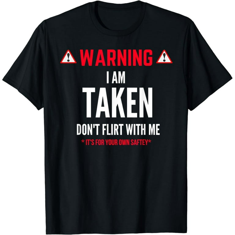 Funny Gift I'm Taken T-Shirt For Men - Don't Flirt With Me
