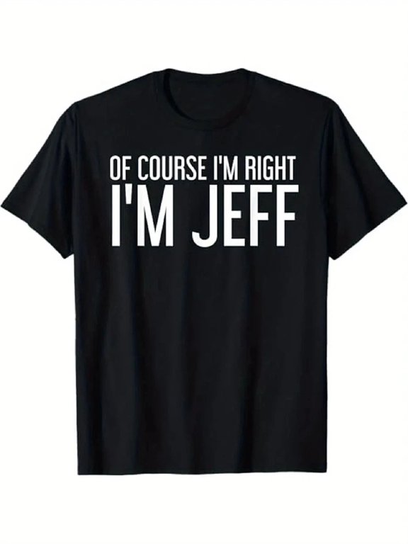Funny Gift Idea Of Course I'm Right I'm Jeff Humor Novelty T-Shirt,S-5XL