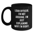 thumbnail image 1 of Funny Gift Ideas for Loan Officer, Black Coffee Mug - 'I'm Not Arguing. I'm Just Explaining Why I'm Right.' - Perfect for Christmas Unique Gifts from Men to Loan Officer, 1 of 3