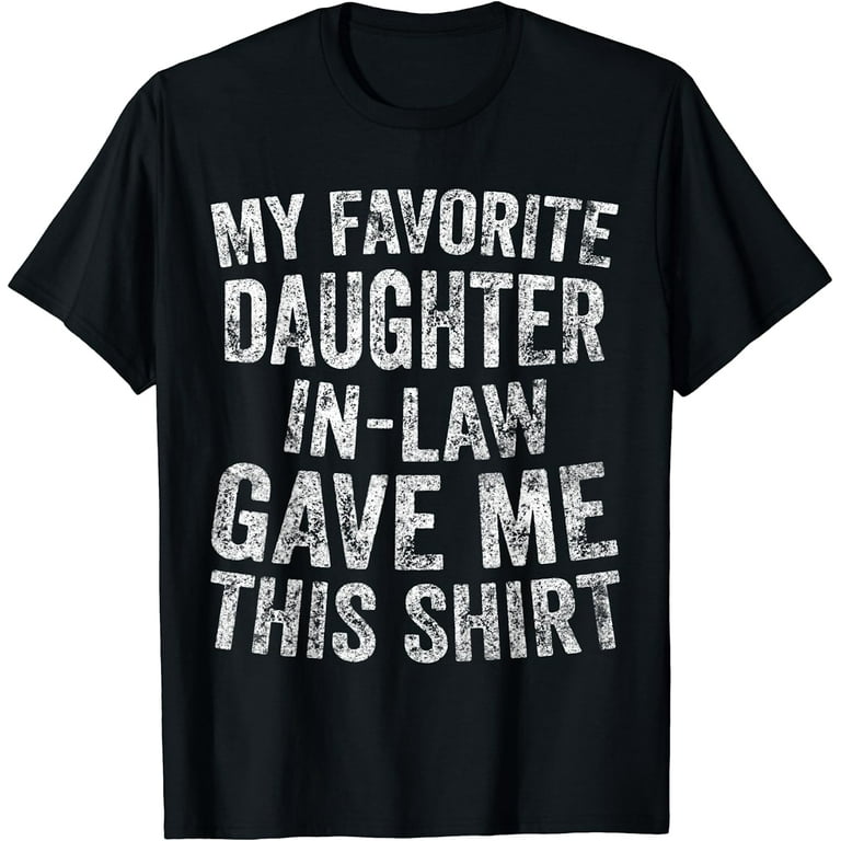 My Favorite Daughter-In-Law Gave Me This Shirt Funny T-Shirt My Favorite Daughter-In-Law Gave Me This Shirt Funny T-Shirt
