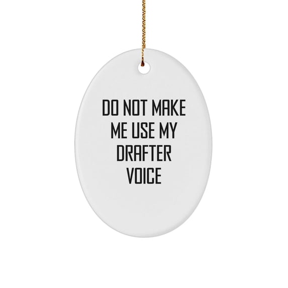 Funny Gifts from Friends for Drafter - Oval Ornament with 'Do Not Make Me Use My Drafter Voice' Quote, White, Christmas Unique Gift for Men, Women, Family, Coworkers