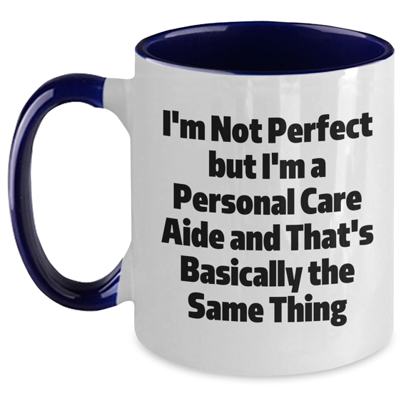 Funny Gifts from Friends to Personal Care Aides, Two Tone Coffee Mug, 'I'm Not Perfect But I'm A Personal Care Aide And That's Basically The Same Thing', Graduation Unique Gifts