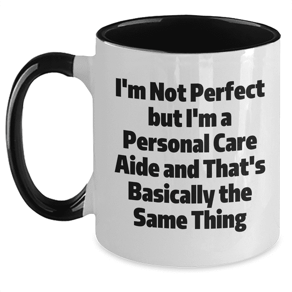 Funny Gifts from Friends to Personal Care Aides, Two Tone Coffee Mug, 'I'm Not Perfect But I'm A Personal Care Aide And That's Basically The Same Thing', Graduation Unique Gifts
