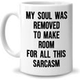 thumbnail image 1 of Funny Gifts For Sarcasm Lovers - Birthday Christmas - My Soul Was Removed To Make Room For All This Sarcasm 11oz White Ceramic Coffee Tea Mug For Women Men Coworkers Friends, 1 of 7