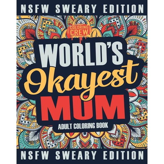 Worlds Okayest Mum Coloring Book: A Sweary, Irreverent, Swear Word Mum Coloring Book for Adults Funny Gifts for Mums Paperback 198527597X 9781985275973 Coloring Crew