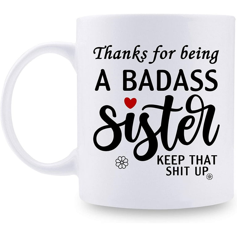 https://i5.walmartimages.com/seo/Funny-Gifts-for-Sister-Sister-in-Law-Birthday-Gifts-for-Sister-Thanks-for-Being-A-Badass-Sister-Keep-That-Sht-Up-Mug-11-oz-Coffee-Mug_a2c1e241-cd10-418a-9c18-8a02e02756a5.0a2b311e7738fe0632cc98d9c2ae5b35.jpeg?odnHeight=768&odnWidth=768&odnBg=FFFFFF
