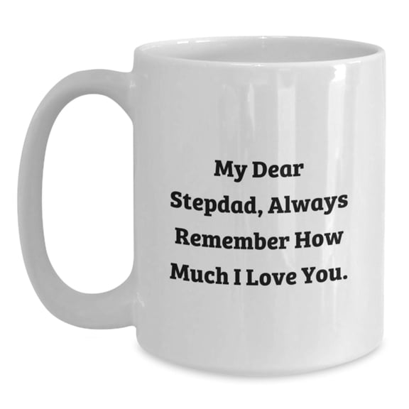 Funny Gifts for Stepdad, White Coffee Mug, 'My Dear Stepdad, Always Remember How Much I Love You.'