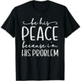thumbnail image 1 of Funny Girlfriend Be His Peace Because I'm His Problem Cute T-Shirt, 1 of 4