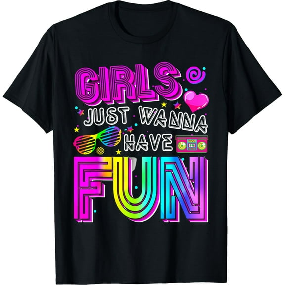 Funny Girls Just Wanna Have Fun Awesome 70's 80's 90's 1980s T-Shirt