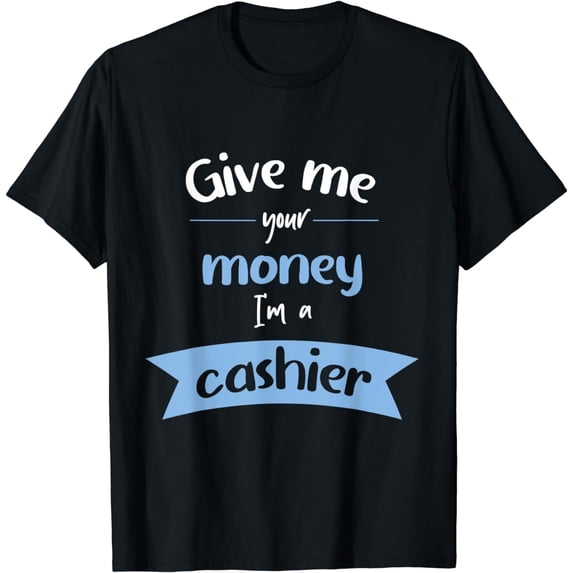 Funny Give Me Your Money I'm A Cashier Store Cashier T-Shirt