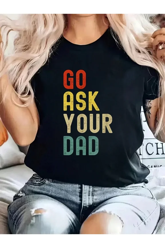 Funny Go Ask Your Dad Graphic Tee Shirt for Women, Sarcastic Mom Life Parenting Humor Vintage Style Distressed T-Shirt Gift