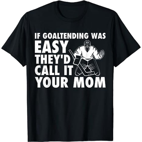 Funny Goalie Hockey If Goaltending were Easy Mom Joke Dad T-Shirt