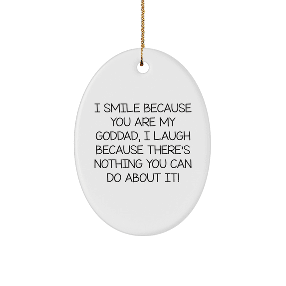 Funny Goddad Gifts from Family, Unique Oval Ornament for Christmas - 'I Smile Because You Are My Goddad, I Laugh Because There's Nothing You Can Do About It!'