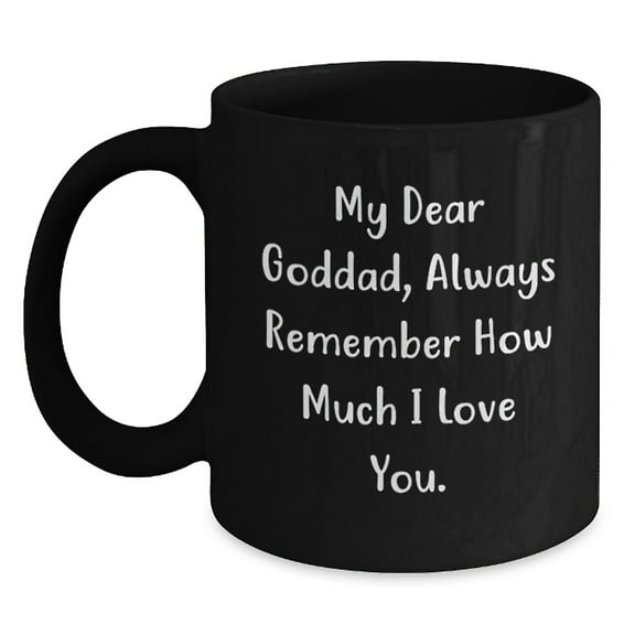 Funny Goddad Gifts, My Dear Goddad, Always Remember How Much I Love You. Black Coffee Mug for Graduation, Gifts from Men to Goddad