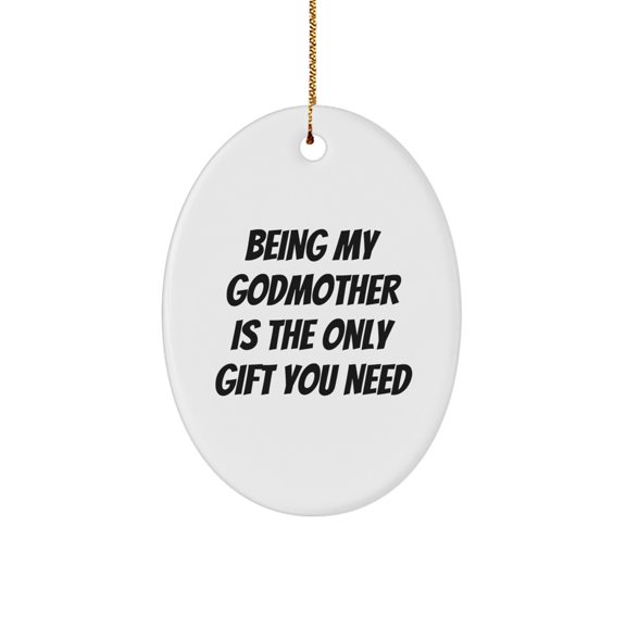 Funny Godmother Gifts - Being My Godmother Is The Only Gift You Need Oval Ornament Gifts from Family to Godmother, Unique Christmas Unique Gifts