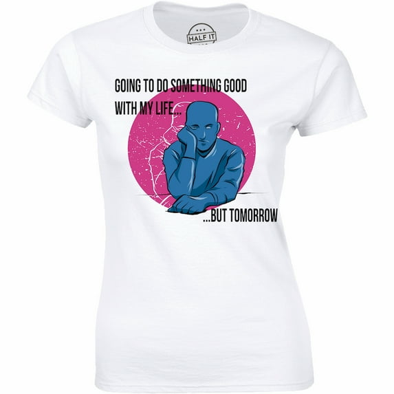 Funny Going To Do Something Good - My Life But Tomorrow Women's Gift T-Shirt