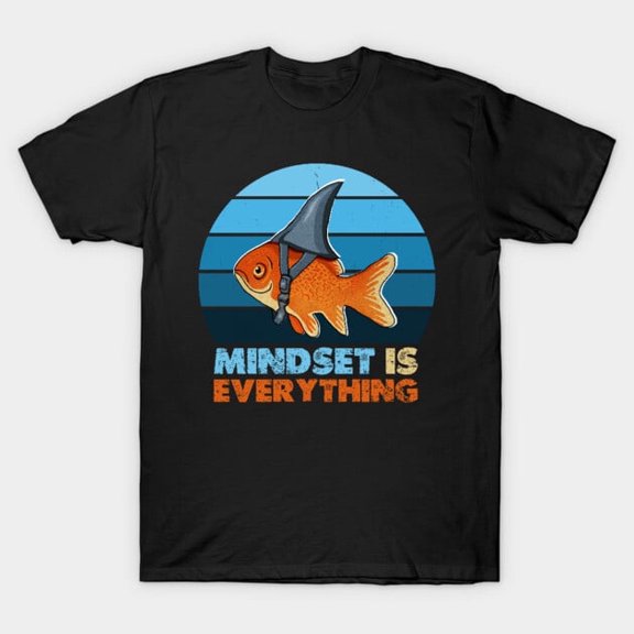 Funny Goldfish Shark Mindset Motivational Quote, H23007 T-Shirt, for Men and Women, Up to Size 5XL