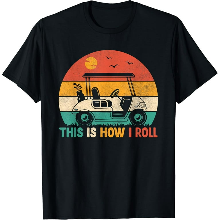 This Is How I Roll Golf Cart Funny T-Shirt This Is How I Roll Golf Cart Funny T-Shirt