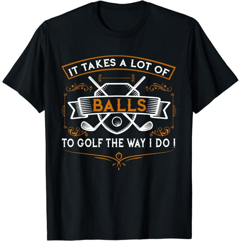 Funny Golf T-Shirt It Takes Balls Xmas Gift Idea For Golfers Funny Golf T-Shirt It Takes Balls Xmas Gift Idea For Golfers