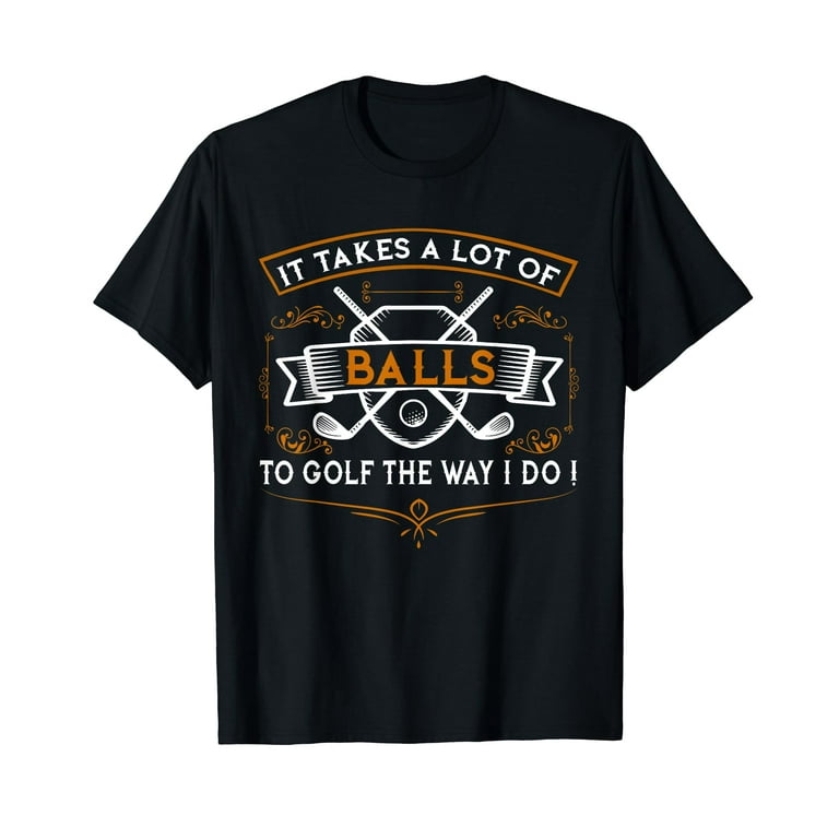 Funny Golf T-Shirt It Takes Balls Xmas Gift Idea For Golfers Funny Golf T-Shirt It Takes Balls Xmas Gift Idea For Golfers