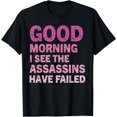 thumbnail image 1 of Funny Good Morning I See The Assassins Have Failed Sarcastic T-Shirt, 1 of 4