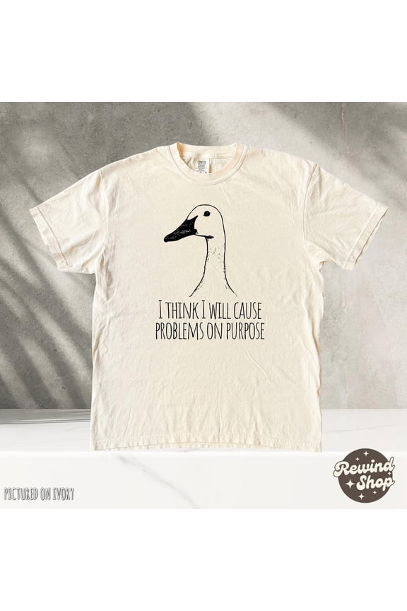 Funny Goose T-Shirt Duck Shirt, I Think I Will Cause Problems On Purpose, Gift Idea, Graphic Tee Tshirt. Bird Nerd Silly SAND Unisex S-5XL Hot Trending Shirt, Vintage Birthday Gift