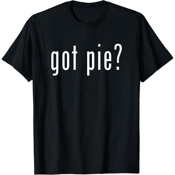 Funny "Got Pie?" Quote Unisex Pie Lover Gift Graphic Short Sleeve T-Shirt