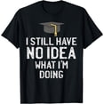 thumbnail image 1 of Funny Graduation I Have No Idea What Im Doing Graduate T-Shirt, 1 of 4