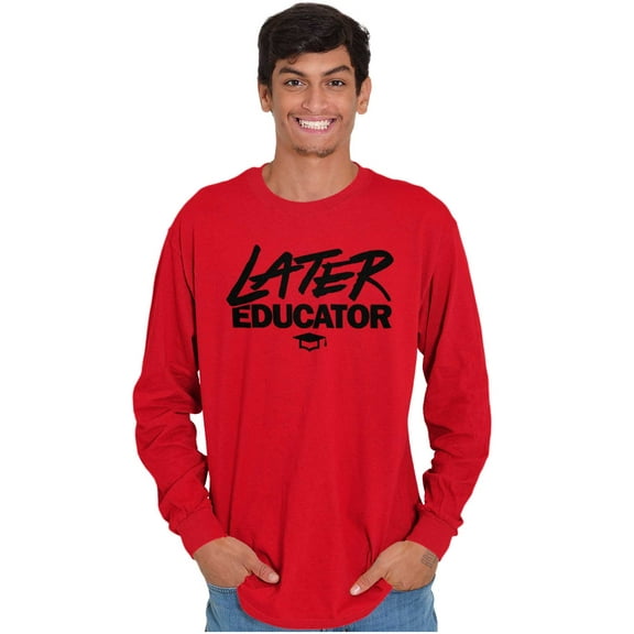 Funny Graduation Later Educator Long Sleeve TShirt Men Women Brisco Brands S