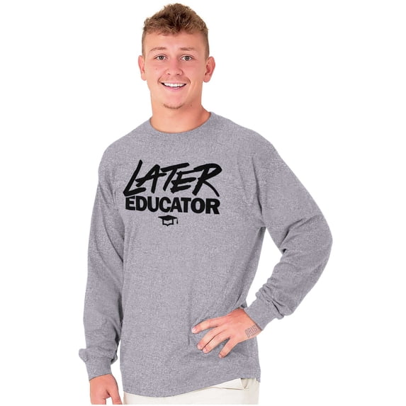 Funny Graduation Later Educator Long Sleeve TShirt Men Women Brisco Brands X