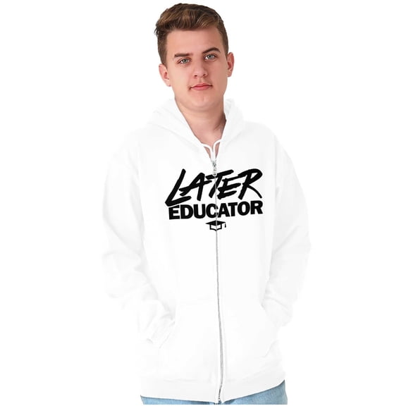 Funny Graduation Later Educator Zip Up Hoodie Men's Women's Brisco Brands L