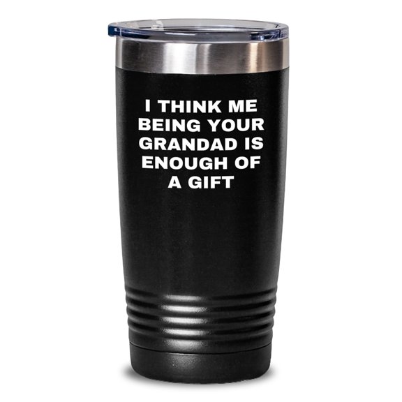 Funny Grandad Gifts from Men, Unique Valentine's Gifts for Grandad, Grandad Tumbler with I Think Me Being Your Grandad Is Enough Of A Gift Quote, 20oz or 30oz Capacity