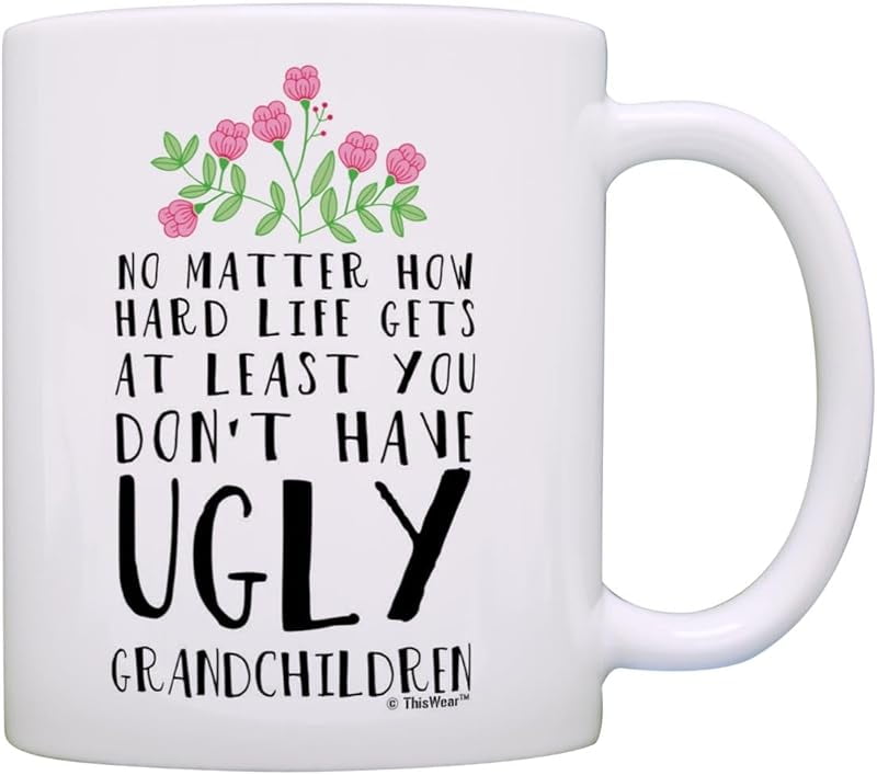 Funny Coffee Mugs Mom At Least You Don't Have Ugly Children Ceramic Coffee Mug 11 Oz Tea Cup Unique Birthday and Holiday Gifts