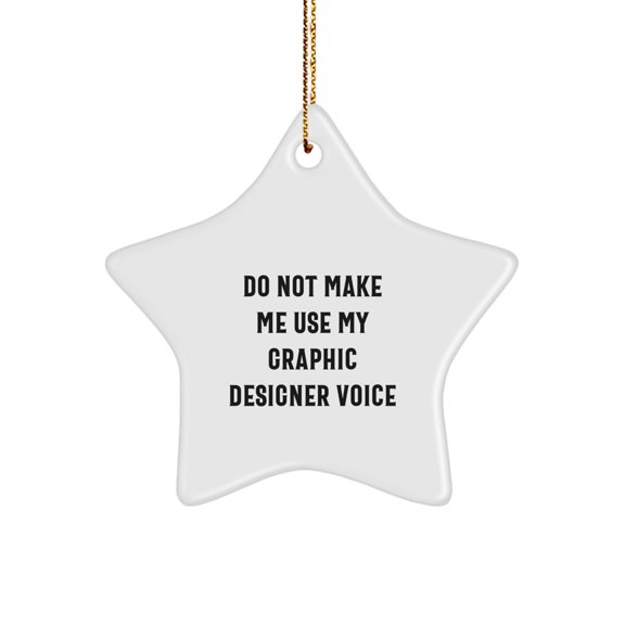 Funny Graphic Designer Gift, Do Not Make Me Use My Voice, Star Ornament, Christmas, Gifts from Friends, for Graphic Designers
