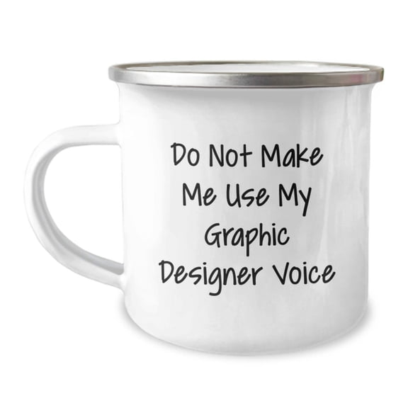 Funny Graphic Designer Gifts, Camping Mug for Birthday, Do Not Make Me Use My Graphic Designer Voice