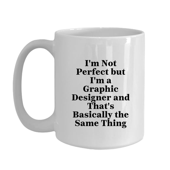 Funny Graphic Designer Gifts from Friends for Graduation - White Coffee Mug for Her or Him with I'm Not Perfect But I'm A Graphic Designer And That's Basically The Same Thing Quote